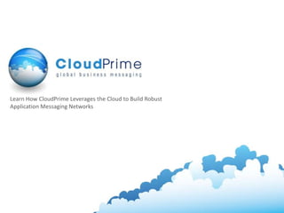Learn How CloudPrime Leverages the Cloud to Build Robust Application Messaging Networks 
