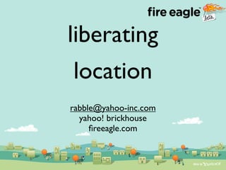 liberating
 location
rabble@yahoo-inc.com
  yahoo! brickhouse
     ﬁreeagle.com