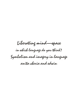Liberating mind—space
   in which language do you think?
Symbolism and imagery in language
     anita cheria and edwin
 