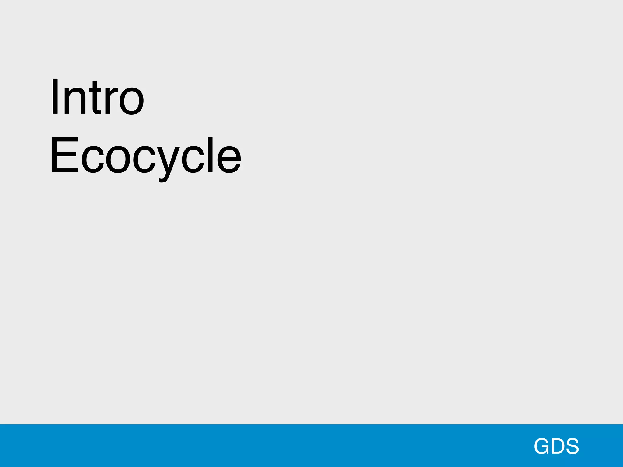 GDS
Intro
Ecocycle
 
