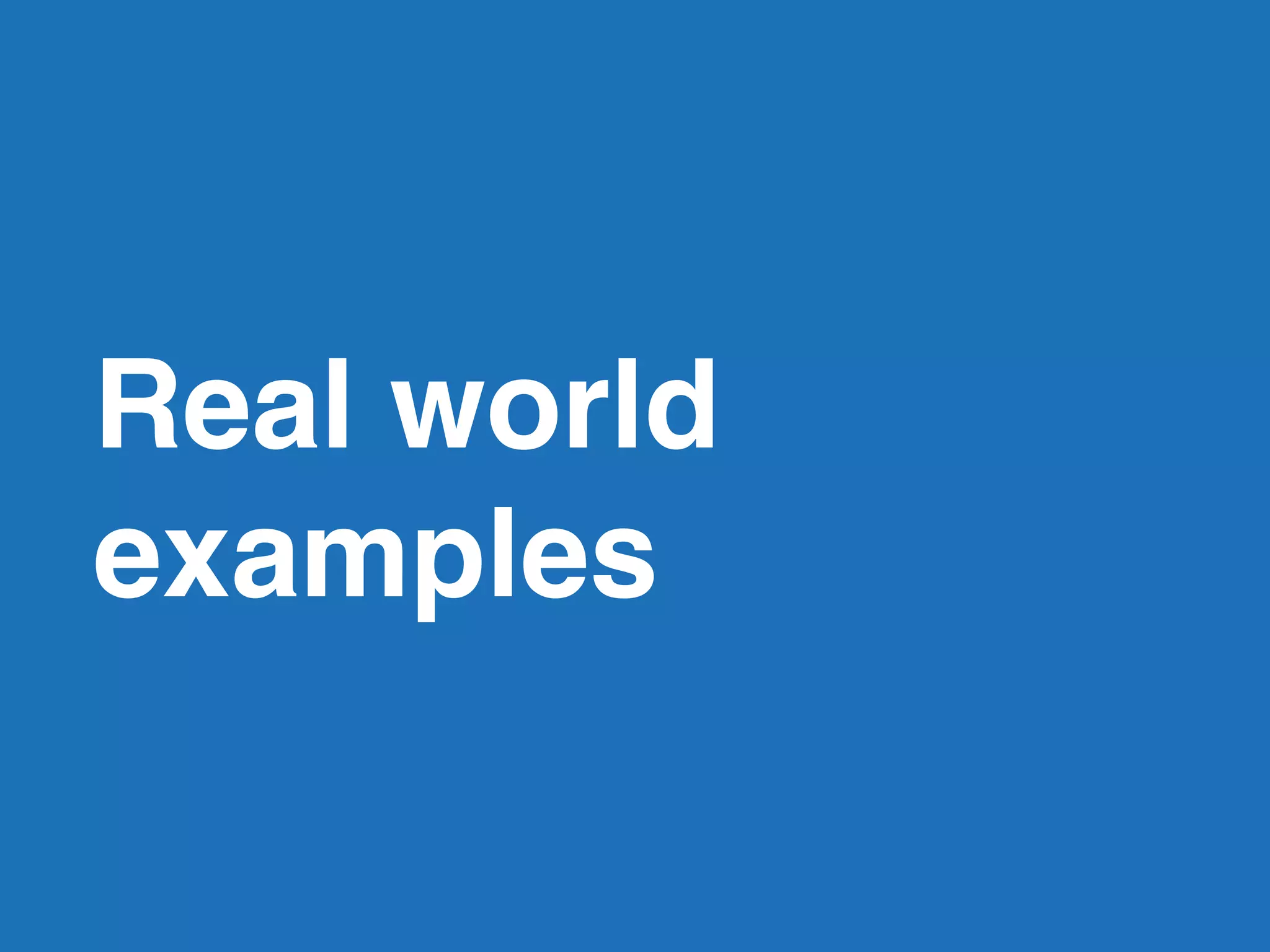 Real world
examples
 