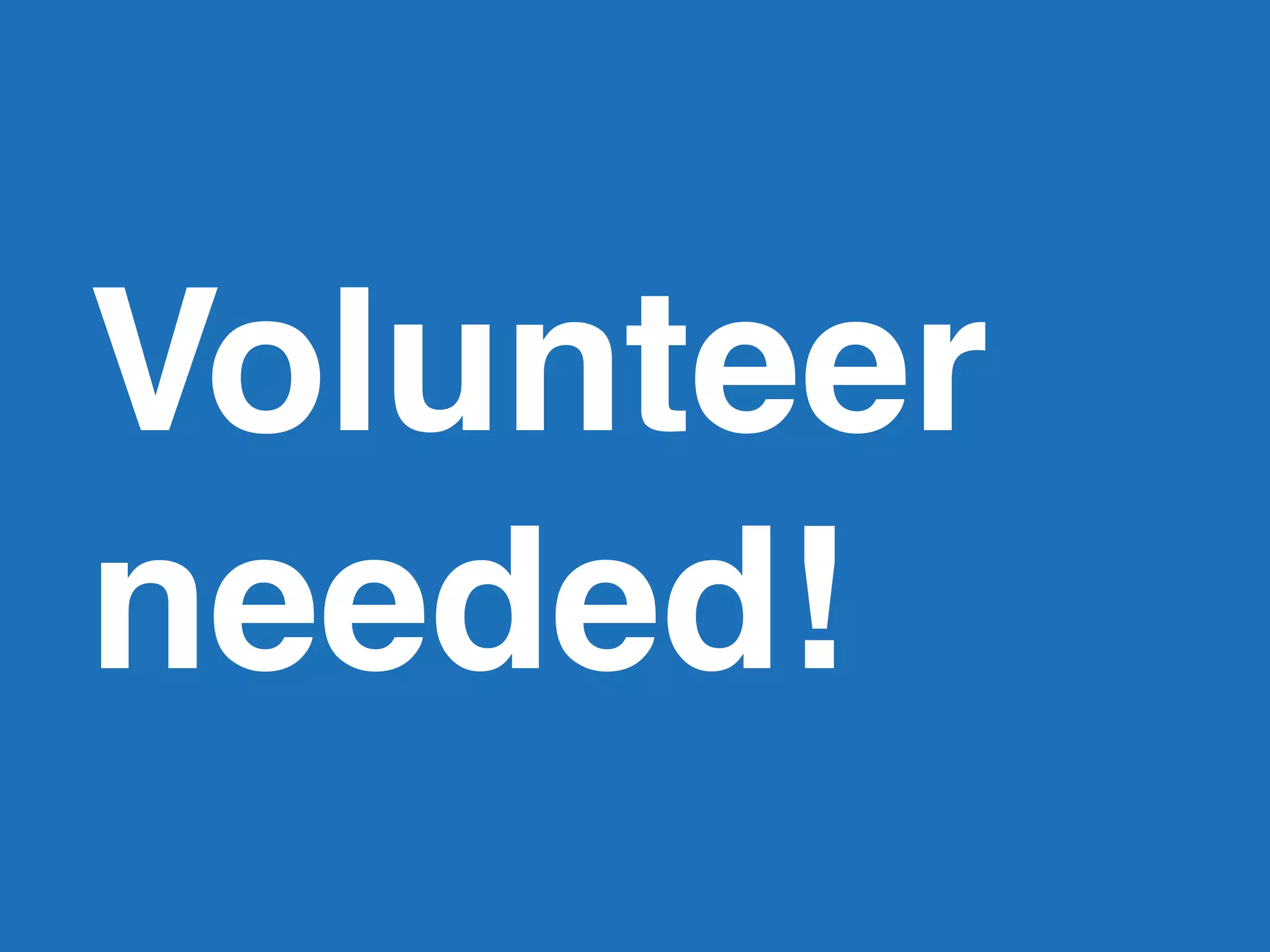 Volunteer
needed!
 