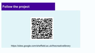 Follow the project
https://sites.google.com/sheffield.ac.uk/thecreativelibrary
14
 