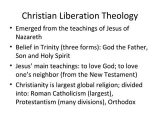Christian Liberation Theology
• Emerged from the teachings of Jesus of
  Nazareth
• Belief in Trinity (three forms): God t...