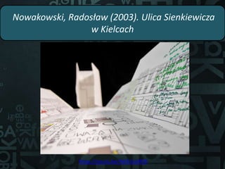 Nowakowski, Radosław (2003). Ulica Sienkiewicza
w Kielcach
https://youtu.be/Hd4tLtq9Kl8
 