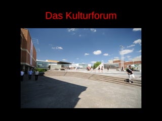 Das Kulturforum
 