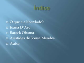 Índice  O que é a liberdade?Joana D´ArcBarackObamaAristides de Sousa Mendes  Autor 