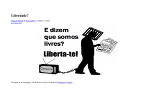 Liberdade?
Higiene Mental By Bea Gabriel / October 11, 2013
previous next
This post is in Portuguese. Click here to view ALL posts in Portuguese, English.
 