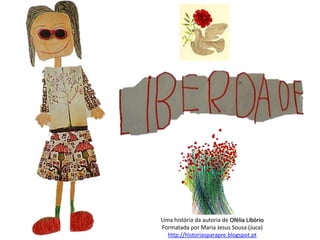 Uma história da autoria de Ofélia Libório
Formatada por Maria Jesus Sousa (Juca)
http://historiasparapre.blogspot.pt
 