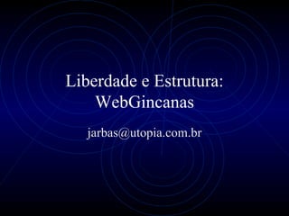Liberdade e Estrutura: WebGincanas [email_address] 