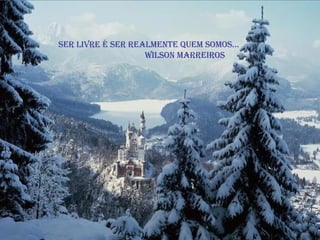 Ser livre é ser realmente quem somos...  Wilson Marreiros 