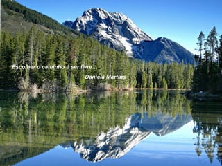 Escolher o caminho é ser livre… Daniela Martins 