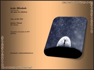 texto: liberdade não menciona autor site: gotas de sabedoria Fotos: net-Clic RBS música: Vincent Don Mcclean Terça-feira, 3 de Janeiro de 2012 22:07  hs formatação: roberfran@hotmail.com 