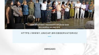 H TTPS://W W W 1.U N IC AP.BR /OBSER VATOR IO2
OBRIGADO
 