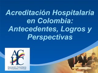 Acreditación Hospitalaria en Colombia: Antecedentes, Logros y Perspectivas 