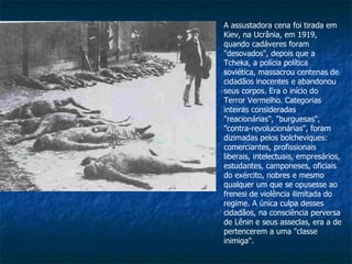 A assustadora cena foi tirada em Kiev, na Ucrânia, em 1919, quando cadáveres foram &quot;desovados&quot;, depois que a Tch...