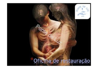*Oficina de restauração
 