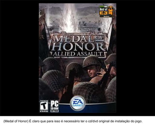 19




(Medal of Honor) É claro que para isso é necessário ter o cd/dvd original de instalação do jogo.
 