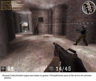 22




(Assault Cube) Existem jogos para todos os gostos. Principalmente para os fãs de tiro em primeira
  pessoa.
 