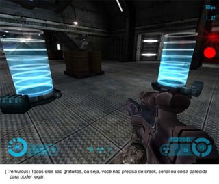 24




(Tremulous) Todos eles são gratuitos, ou seja, você não precisa de crack, serial ou coisa parecida
  para poder jogar.
 