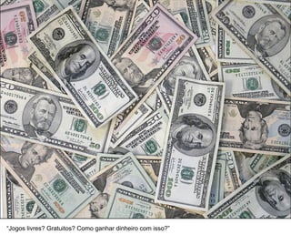 28




“Jogos livres? Gratuitos? Como ganhar dinheiro com isso?”
 