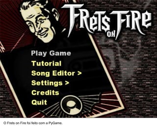 41




O Frets on Fire foi feito com a PyGame.
 