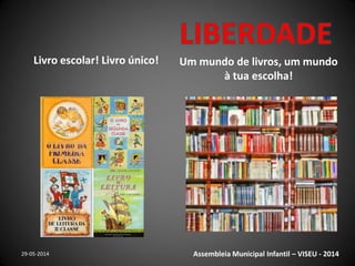 Livro escolar! Livro único! Um mundo de livros, um mundo
à tua escolha!
29-05-2014 Assembleia Municipal Infantil – VISEU -...