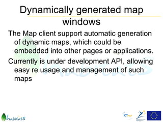 Dynamically generated map
           windows
The Map client support automatic generation
 of dynamic maps, which could be
 embedded into other pages or applications.
Currently is under development API, allowing
 easy re usage and management of such
 maps
 