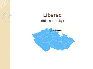 Liberec
(this is our city)
Liberec
 
