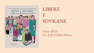 LIBERE
E
SOVRANE
Classe III D
I.C. F.lli Trillini Osimo
 
