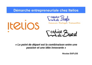 Démarche entrepreneuriale chez Itelios
« Le point de départ est la combinaison entre une
passion et une idée innovante »
N...