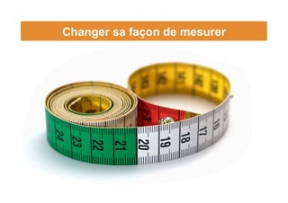 Changer sa façon de mesurer
 