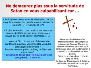 Ne demeurez plus sous la servitude de Satan en vous culpabilisant car … « En lui (Jésus) nous avons la rédemption par son ...