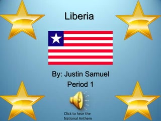 Liberia




By: Justin Samuel
     Period 1


   Click to hear the
   National Anthem
 