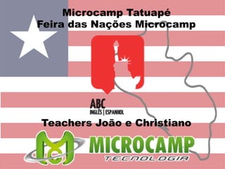 Microcamp Tatuapé 
Feira das Nações Microcamp 
Teachers João e Christiano 
 