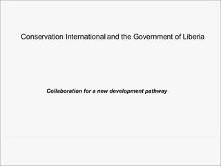 Conservation International and the Government of Liberia Collaboration for a new development pathway 