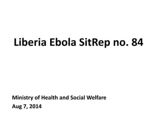 Liberia Ebola SitRep no. 84
Ministry of Health and Social Welfare
Aug 7, 2014
 
