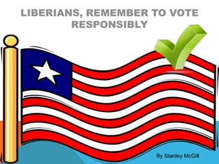 Liberians, remember to vote responsibly  By Stanley McGill 