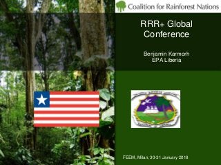 RRR+ Global
Conference
FEEM, Milan, 30-31 January 2018
Benjamin Karmorh
EPA Liberia
 