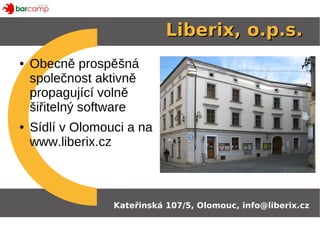 Liberix, o.p.s.
●   Obecně prospěšná
    společnost aktivně
    propagující volně
    šiřitelný software
●   Sídlí v Olomo...