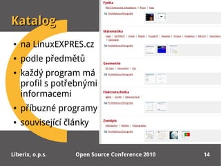 Katalog
●   na LinuxEXPRES.cz
●   podle předmětů
●   každý program má
    profil s potřebnými
    informacemi
●   příbuzné...