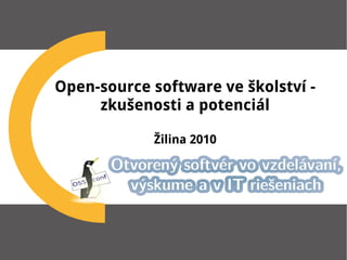 Open-source software ve školství -
     zkušenosti a potenciál

            Žilina 2010
 