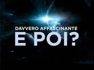 DAVVERO AFFASCINANTE


E POI?
 