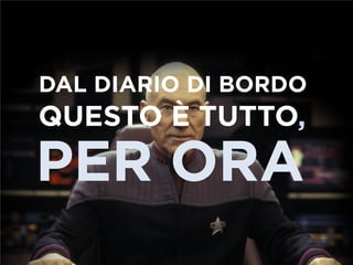 DAL DIARIO DI BORDO
QUESTO È TUTTO,
PER ORA	
  
 