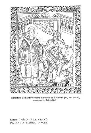 p   v
Miniature de l'antiphonairc monastique d'Harker ( x , xi    siècle),
                     conservé à Saint-Gall.




SAINT GUÉGOIKE L E G R A N D
DICTANT A P1EK1Œ, D I A C R E
 