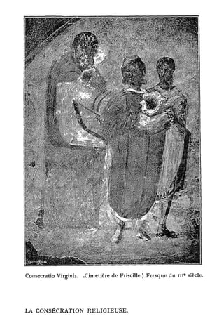 e
Consecratio Virginis.   iCimeticre de Frhcille.) Fresque du i n siècle.




LA CONSÉCRATION          RELIGIEUSE.
 