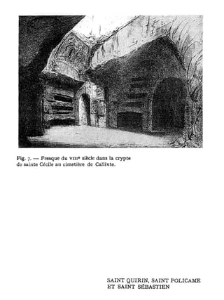 e
Fig. 7. — Fresque du v m siècle dans la crypte
de sainte Cécile au cimetière de Callixte.




                                    SAINT QUIRIN, SAINT P O L I C A M E
                                    E T SAINT SÉBASTIEN
 