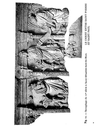 t   ;
Pig 12 — Sarcophage du iv* siècle à Saint-Sébastien-hors-Ies-Murs.    LE CHRIST E N T R E SAINT P J E R R E
                                                                     • E T SAINT PAUL

*
 