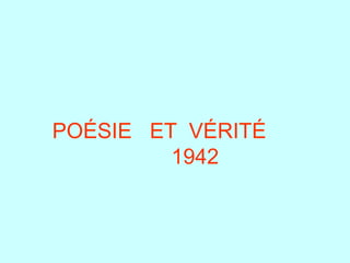 POÉSIE ET VÉRITÉ
         1942
 