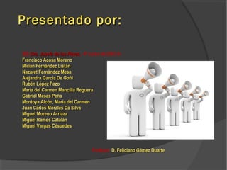 Presentado por:Presentado por:
IES Dra. Josefa de los ReyesDra. Josefa de los Reyes, 4º curso de ESO A:
Francisco Acosa Mo...